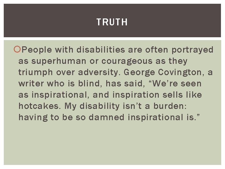 TRUTH People with disabilities are often portrayed as superhuman or courageous as they triumph