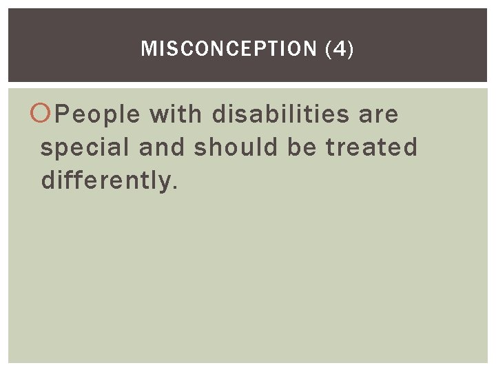 MISCONCEPTION (4) People with disabilities are special and should be treated differently. 