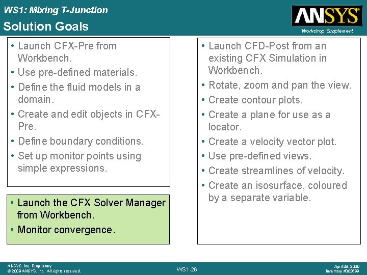 WS 1: Mixing T-Junction Solution Goals Workshop Supplement • Launch CFX-Pre from Workbench. •