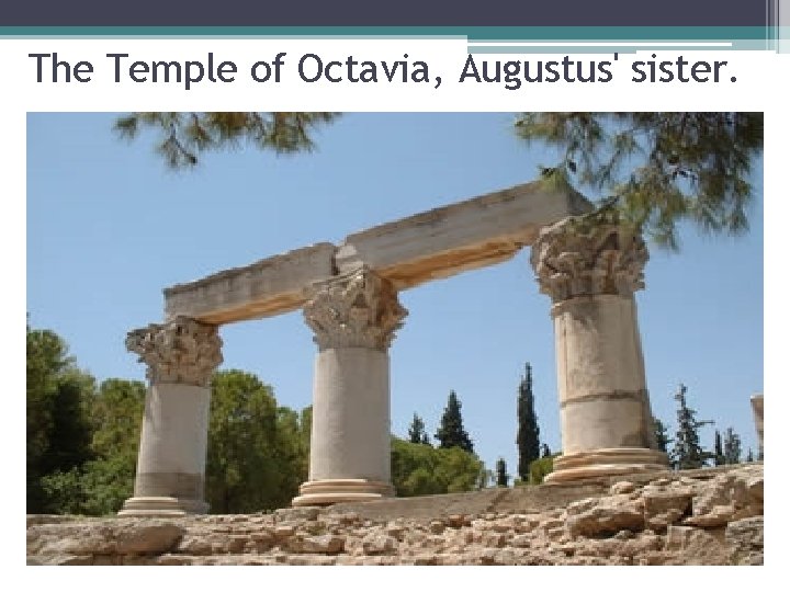 The Temple of Octavia, Augustus' sister. 