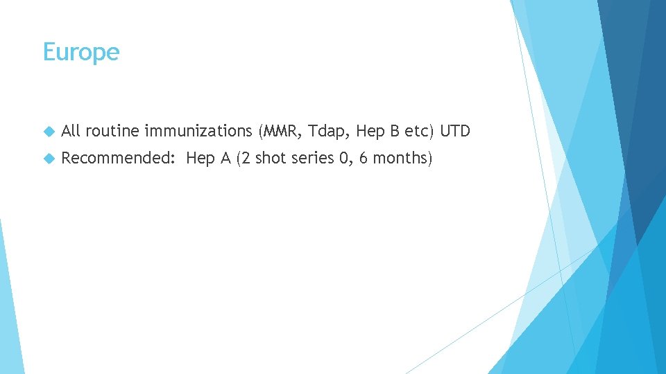 Europe All routine immunizations (MMR, Tdap, Hep B etc) UTD Recommended: Hep A (2 Europe All routine immunizations (MMR, Tdap, Hep B etc) UTD Recommended: Hep A (2