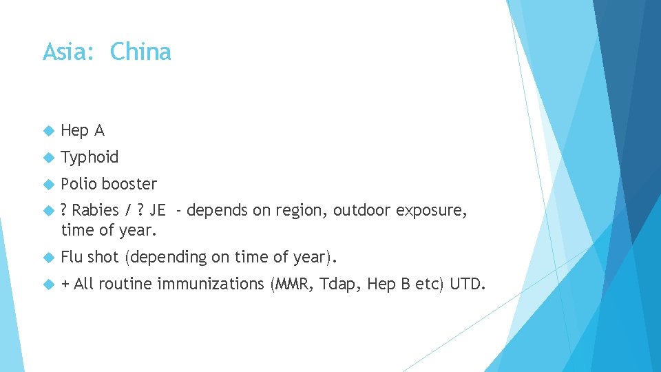 Asia: China Hep A Typhoid Polio booster ? Rabies / ? JE - depends Asia: China Hep A Typhoid Polio booster ? Rabies / ? JE - depends