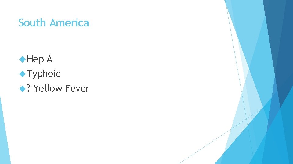 South America Hep A Typhoid ? Yellow Fever 