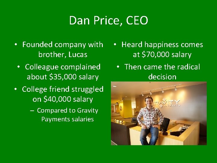 Dan Price, CEO • Founded company with brother, Lucas • Colleague complained about $35,