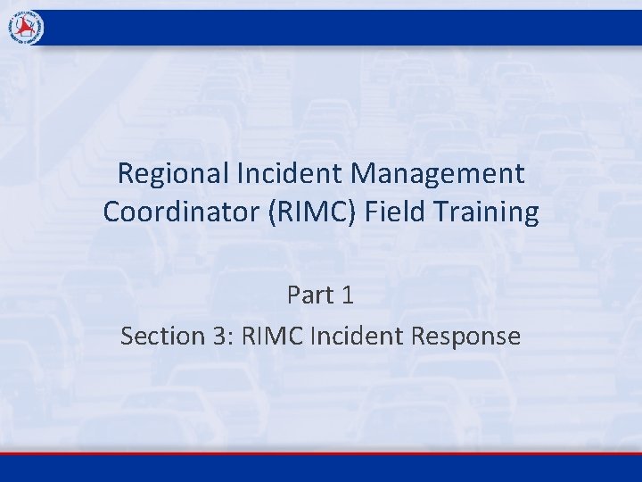 Regional Incident Management Coordinator (RIMC) Field Training Part 1 Section 3: RIMC Incident Response