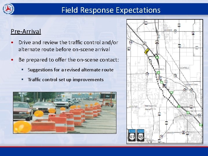 Field Response Expectations Pre-Arrival • Drive and review the traffic control and/or alternate route