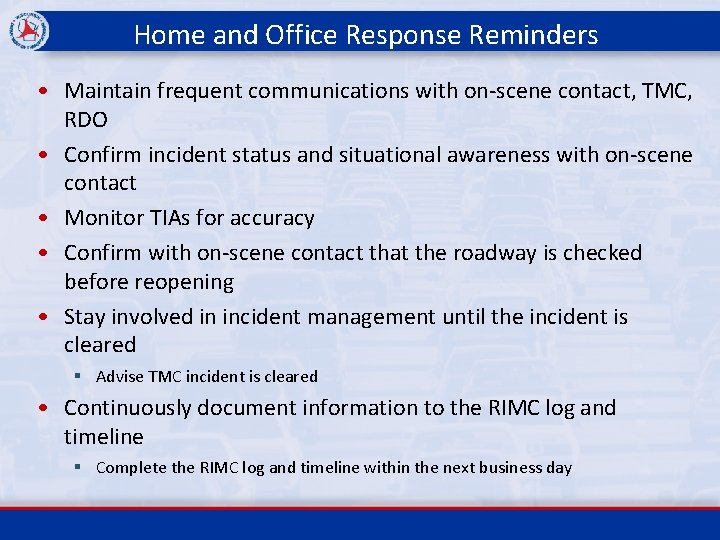 Home and Office Response Reminders • Maintain frequent communications with on-scene contact, TMC, RDO