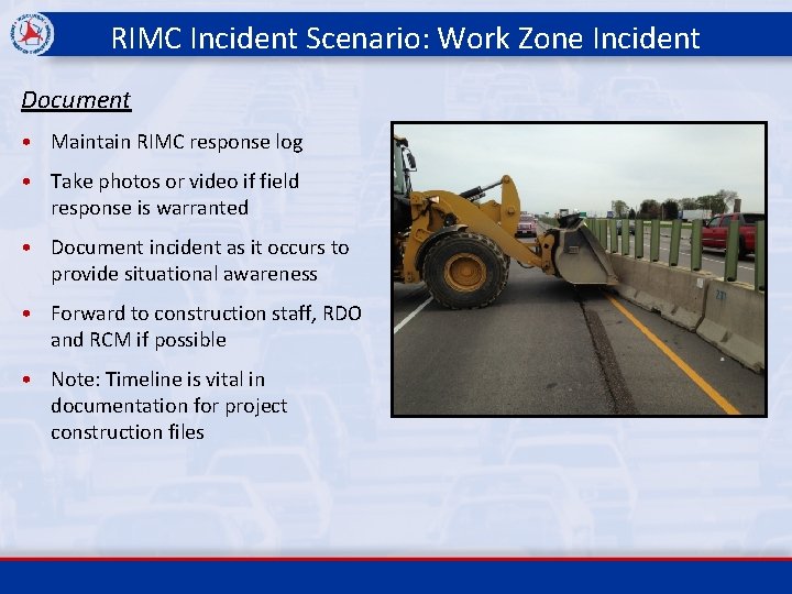 RIMC Incident Scenario: Work Zone Incident Document • Maintain RIMC response log • Take