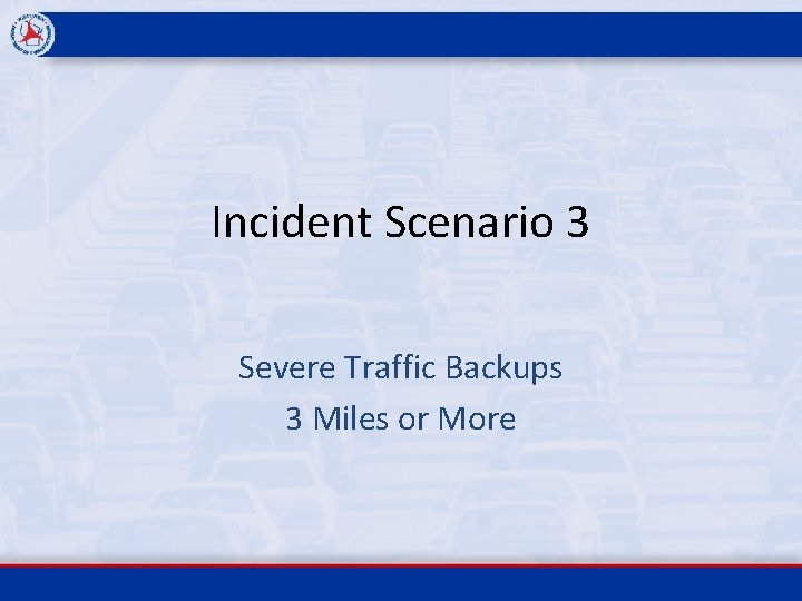 Incident Scenario 3 Severe Traffic Backups 3 Miles or More 