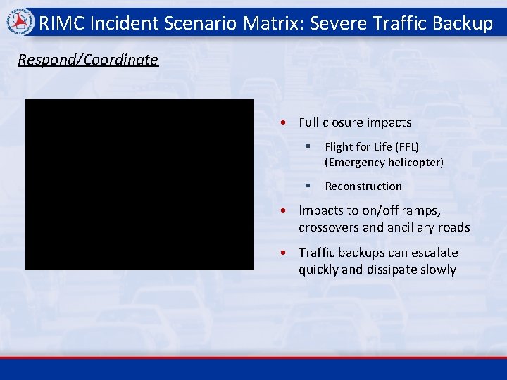 RIMC Incident Scenario Matrix: Severe Traffic Backup Respond/Coordinate • Full closure impacts § Flight