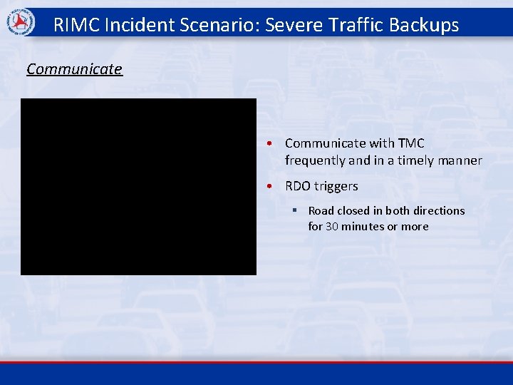 RIMC Incident Scenario: Severe Traffic Backups Communicate • Communicate with TMC frequently and in