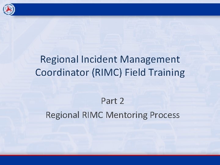 Regional Incident Management Coordinator (RIMC) Field Training Part 2 Regional RIMC Mentoring Process 