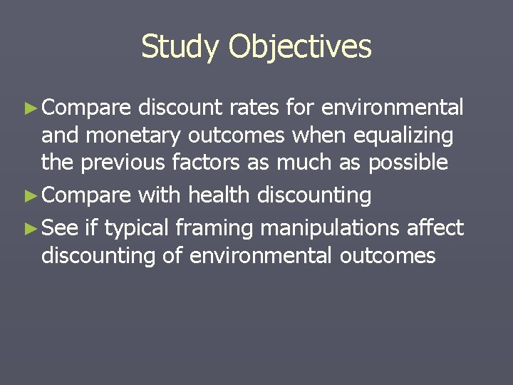 Study Objectives ► Compare discount rates for environmental and monetary outcomes when equalizing the