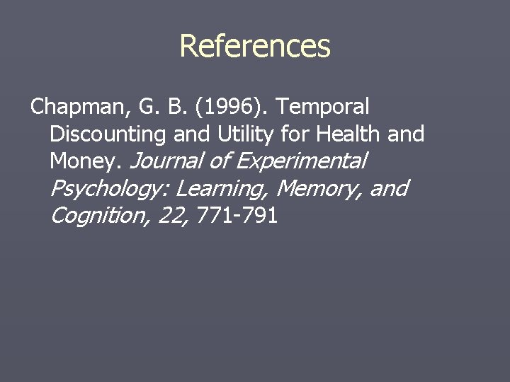 References Chapman, G. B. (1996). Temporal Discounting and Utility for Health and Money. Journal