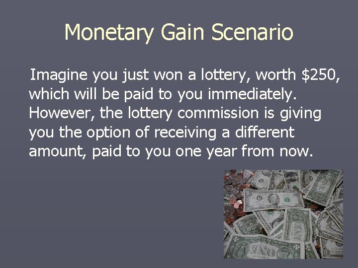 Monetary Gain Scenario Imagine you just won a lottery, worth $250, which will be