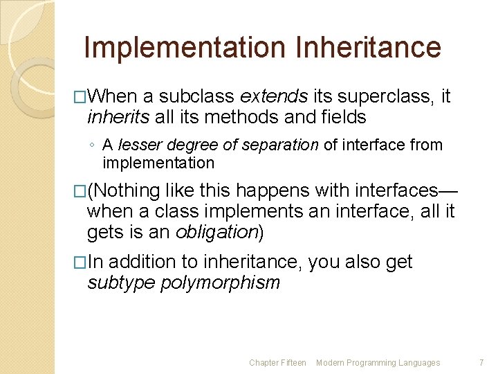 Implementation Inheritance �When a subclass extends its superclass, it inherits all its methods and