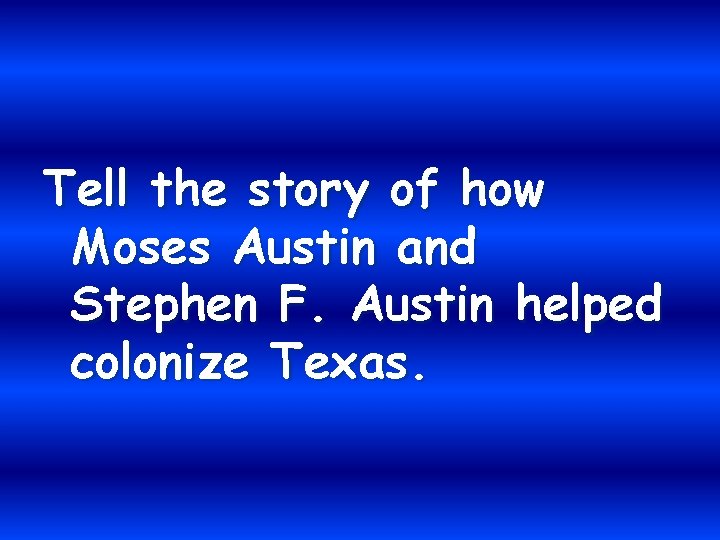 Tell the story of how Moses Austin and Stephen F. Austin helped colonize Texas.