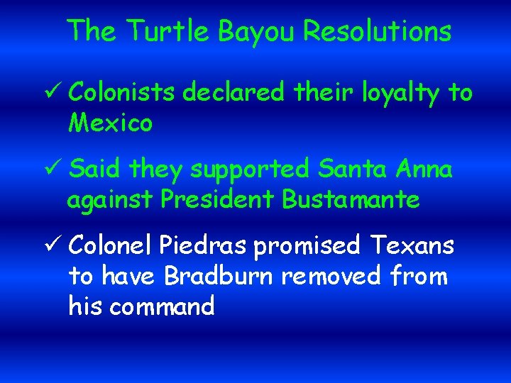 The Turtle Bayou Resolutions ü Colonists declared their loyalty to Mexico ü Said they