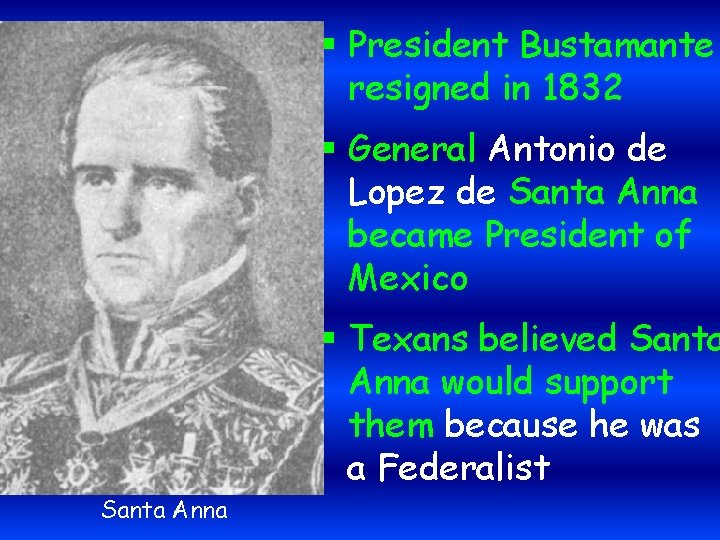 § President Bustamante resigned in 1832 § General Antonio de Lopez de Santa Anna