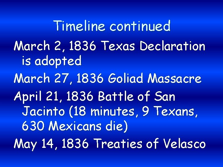 Timeline continued March 2, 1836 Texas Declaration is adopted March 27, 1836 Goliad Massacre