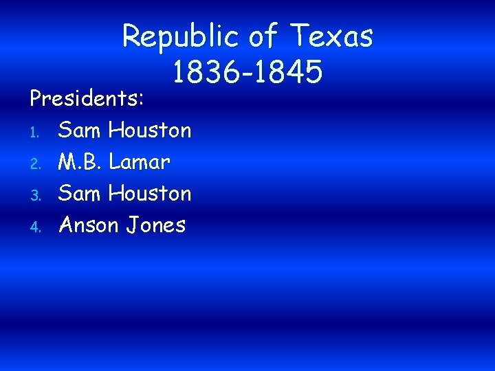 Republic of Texas 1836 -1845 Presidents: 1. Sam Houston 2. M. B. Lamar 3.