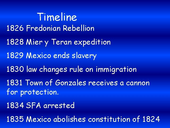 Timeline 1826 Fredonian Rebellion 1828 Mier y Teran expedition 1829 Mexico ends slavery 1830