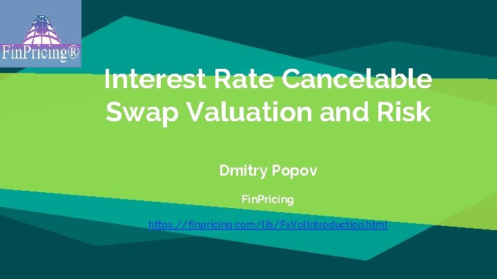 Interest Rate Cancelable Swap Valuation and Risk Dmitry Popov Fin. Pricing https: //finpricing. com/lib/Fx.