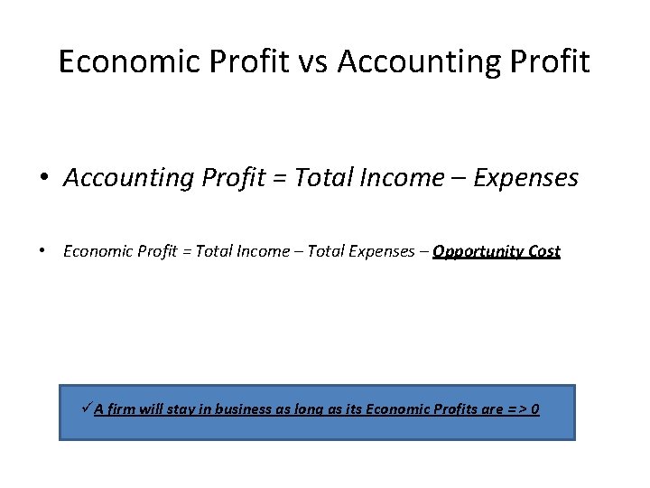 Economic Profit vs Accounting Profit • Accounting Profit = Total Income – Expenses •