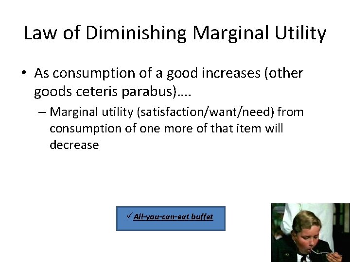 Law of Diminishing Marginal Utility • As consumption of a good increases (other goods
