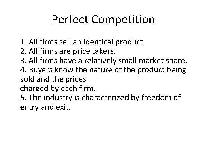 Perfect Competition 1. All firms sell an identical product. 2. All firms are price