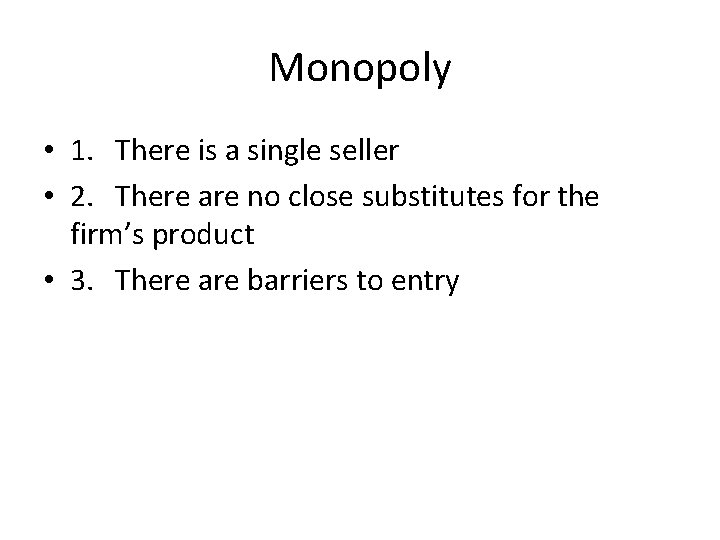 Monopoly • 1. There is a single seller • 2. There are no close