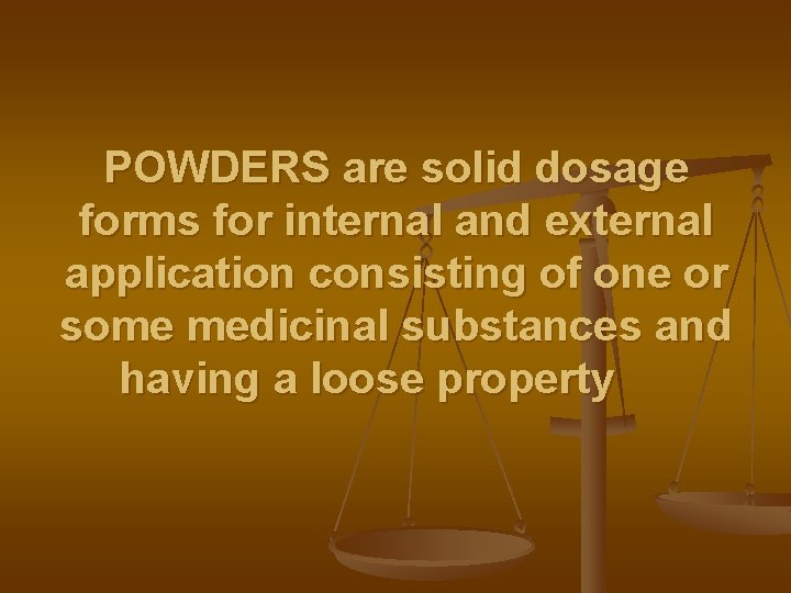 POWDERS are solid dosage forms for internal and external application consisting of one or