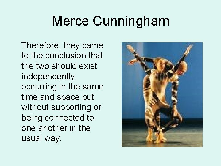 Merce Cunningham Therefore, they came to the conclusion that the two should exist independently,