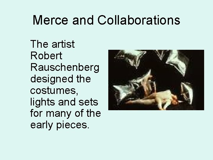 Merce and Collaborations The artist Robert Rauschenberg designed the costumes, lights and sets for