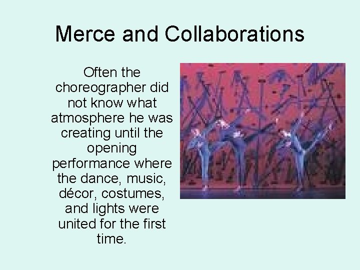 Merce and Collaborations Often the choreographer did not know what atmosphere he was creating