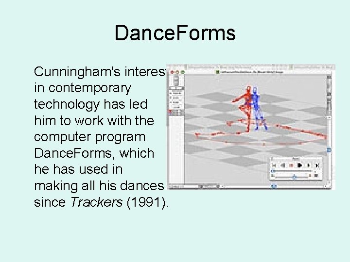 Dance. Forms Cunningham's interest in contemporary technology has led him to work with the