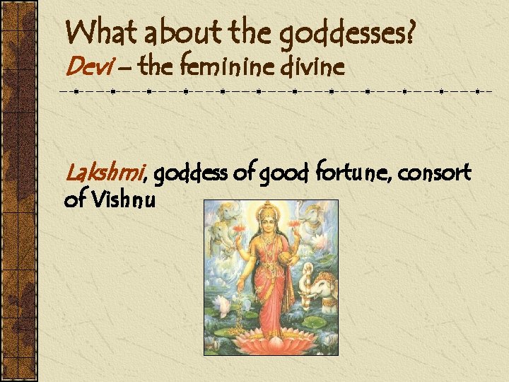 What about the goddesses? Devi – the feminine divine Lakshmi, goddess of good fortune,