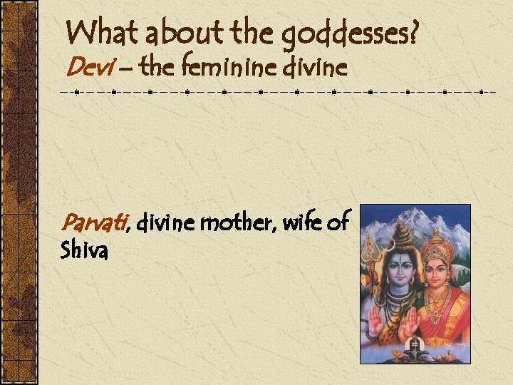 What about the goddesses? Devi – the feminine divine Parvati, divine mother, wife of