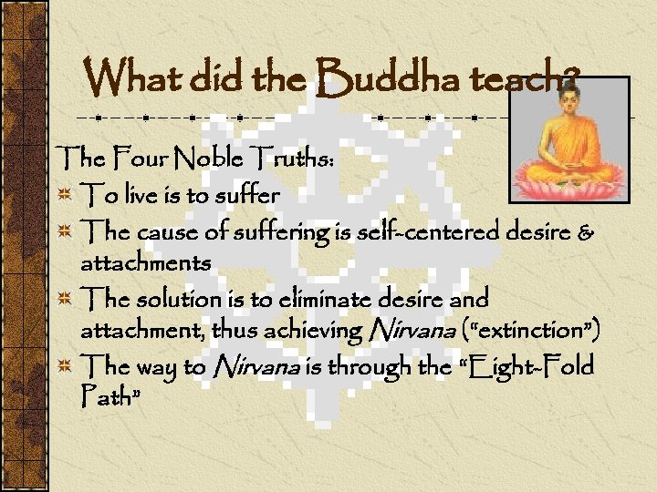 What did the Buddha teach? The Four Noble Truths: To live is to suffer