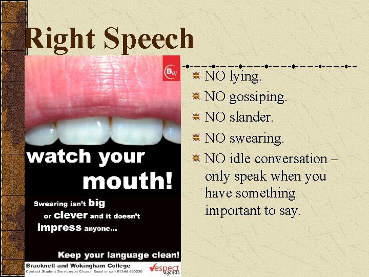 Right Speech NO lying. NO gossiping. NO slander. NO swearing. NO idle conversation –