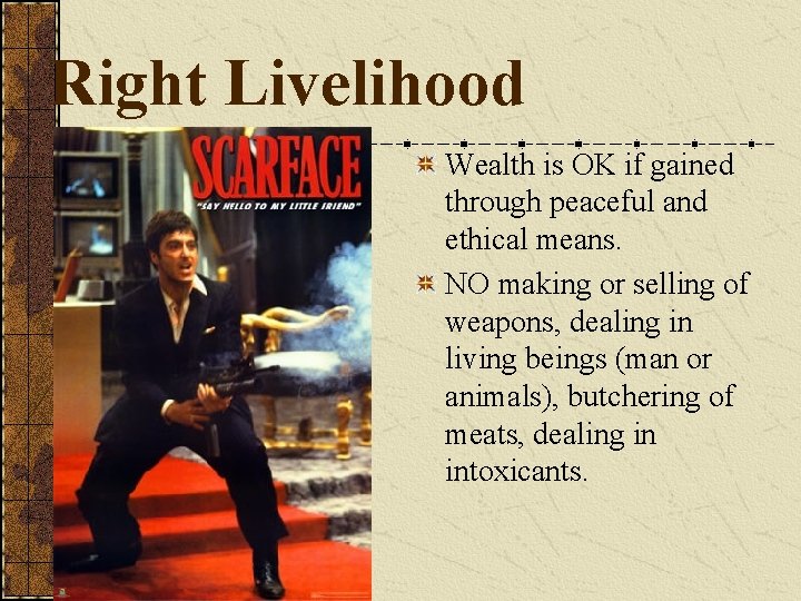 Right Livelihood Wealth is OK if gained through peaceful and ethical means. NO making