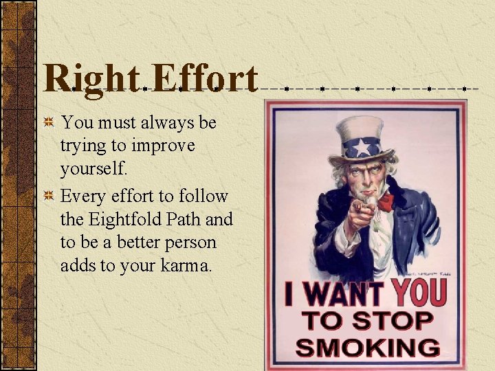 Right Effort You must always be trying to improve yourself. Every effort to follow