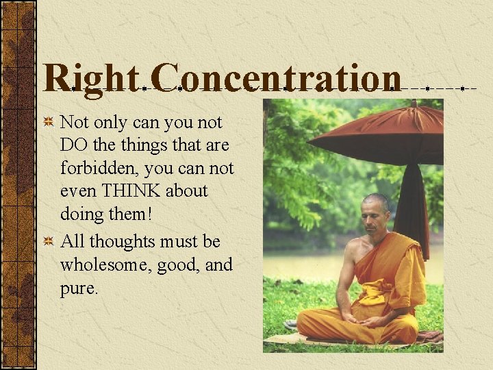 Right Concentration Not only can you not DO the things that are forbidden, you
