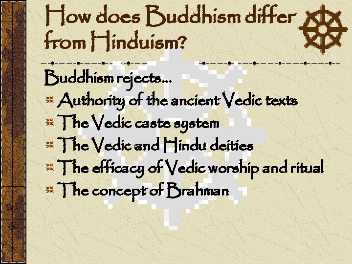 How does Buddhism differ from Hinduism? Buddhism rejects… Authority of the ancient Vedic texts
