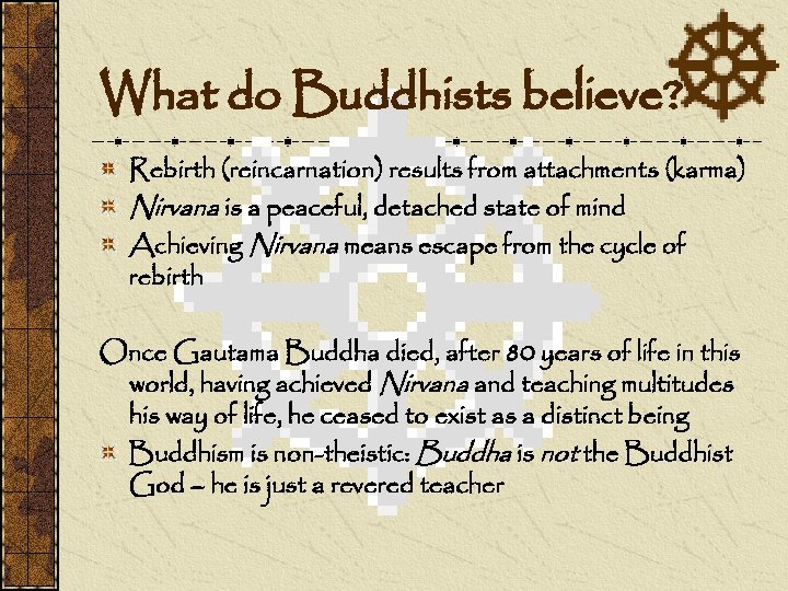 What do Buddhists believe? Rebirth (reincarnation) results from attachments (karma) Nirvana is a peaceful,