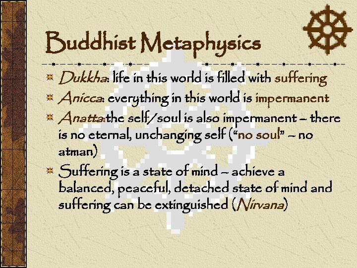 Buddhist Metaphysics Dukkha: life in this world is filled with suffering Anicca: everything in