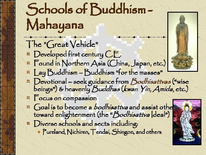 Schools of Buddhism Mahayana The “Great Vehicle” Developed first century C. E. Found in