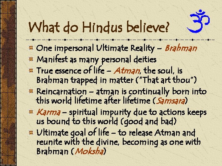 What do Hindus believe? One impersonal Ultimate Reality – Brahman Manifest as many personal
