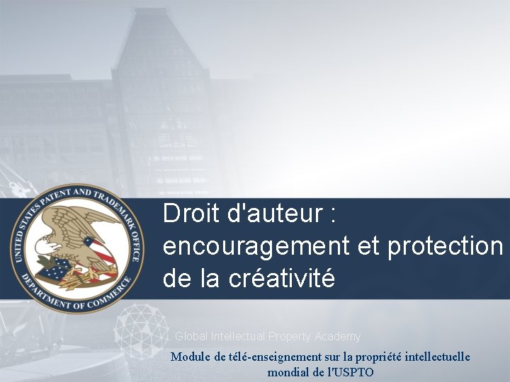 Droit d'auteur : encouragement et protection de la créativité Global Intellectual Property Academy Module