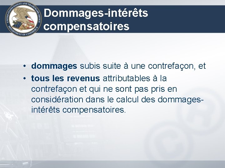 Dommages-intérêts compensatoires • dommages subis suite à une contrefaçon, et • tous les revenus